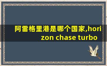 阿雷格里港是哪个国家,horizon chase turbo阿雷格里港